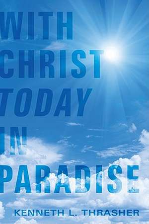 With Christ Today in Paradise de Kenneth L. Thrasher