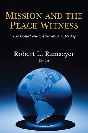 Mission and the Peace Witness: The Gospel and Christian Discipleship de Robert L. Ramseyer