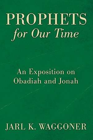 Prophets for Our Time: An Exposition of Obadiah and Jonah de Jarl K. Waggoner