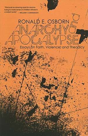 Anarchy and Apocalypse: Essays on Faith, Violence, and Theodicy de Ronald E. Osborn