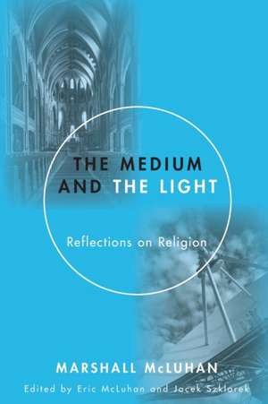 The Medium and the Light: Reflections on Religion de Marshall McLuhan