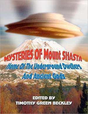 Mysteries of Mount Shasta: Home of the Underground Dwellers and Ancient Gods de Timothy Green Beckley