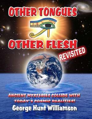 Other Tongues Other Flesh Revisited: Ancient Mysteries Collide with Today's Cosmic Realities de George Hunt Williamson