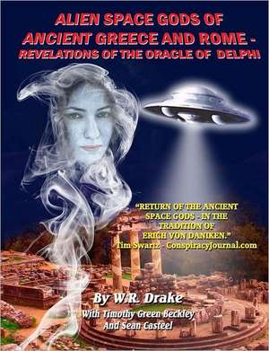 Alien Space Gods of Ancient Greece and Rome: Revelations of the Oracle of Delphi de W. Raymond Drake