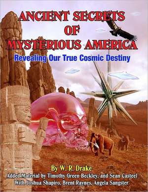 Ancient Secrets of Mysterious America: Revealing Our True Cosmic Destiny de Timothy Green Beckley