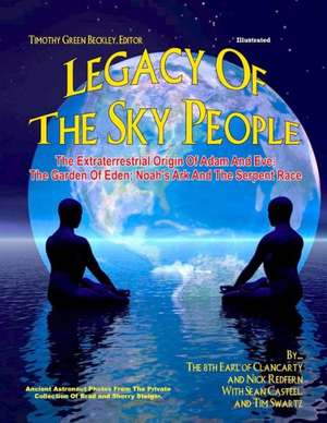 Legacy of the Sky People: The Extraterrestrial Origin of Adam and Eve; The Garden of Eden; Noah's Ark and the Serpent Race de 8th Earl of Clancarty