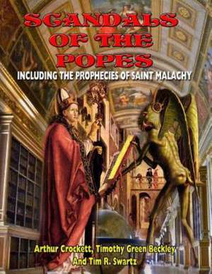 Scandals of the Popes Including the Prophecies of Saint Malachy: Revealing the Secrets of the Gnostic Scriptures from UFOs to Jesus' Love of Mary de Arthur Crockett