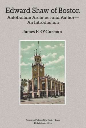 Edward Shaw of Boston – Antebellum Architect and Author –– An Introduction, Transactions, American Philosophical Society (Vol. 106, Part 2) de James F. O′gorman