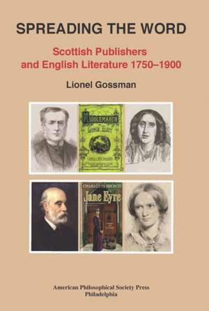 Spreading the Word – Scottish Publishers and English Literature 1750–1900, Transactions, American Philosophical Society (Vol. 109, Part 2) de Lionel Gossman