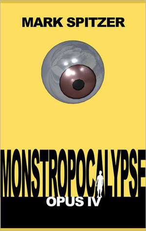 Monstropocalypse, Opus IV de Mark Spitzer