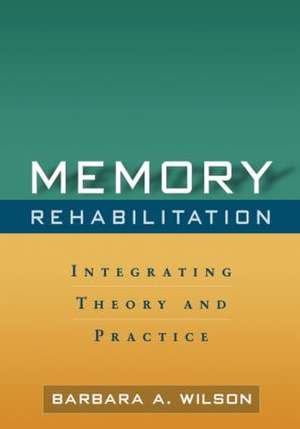 Memory Rehabilitation: Integrating Theory and Practice de Barbara A. Wilson