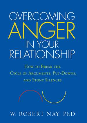 Overcoming Anger in Your Relationship: How to Break the Cycle of Arguments, Put-Downs, and Stony Silences de W. Robert Nay