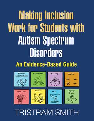 Making Inclusion Work for Students with Autism Spectrum Disorders: An Evidence-Based Guide de Tristram Smith