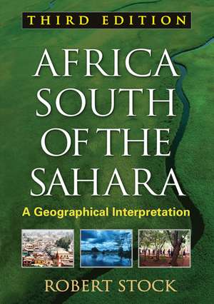 Africa South of the Sahara, Third Edition: A Geographical Interpretation de Robert Stock