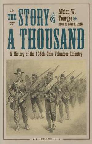 The Story of a Thousand: Being a History of the Service of the 105th Ohio Volunteer Infantry in the War for the Union, from August 21, 1862, to de Albion Winegar Tourgee