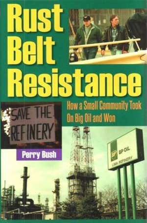 Rust Belt Resistance: How a Small Community Took on Big Oil and Won de Perry Bush