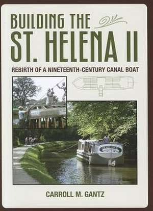 Building the St. Helena II: Rebirth of a Nineteenth-Century Canal Boat de Carroll M. Gantz