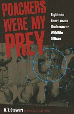 Poachers Were My Prey: Eighteen Years as an Undercover Wildlife Officer de W. H. "Chip" Gross