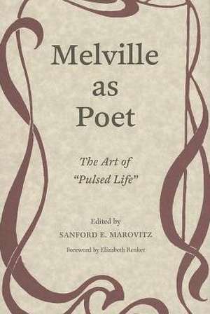 Melville as Poet: The Art of "Pulsed Life" de Sanford E. Marovitz