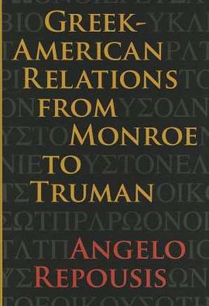 Greek-American Relations from Monroe to Truman de Angelo Repousis