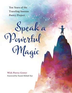 Speak a Powerful Magic de Wick Poetry Center