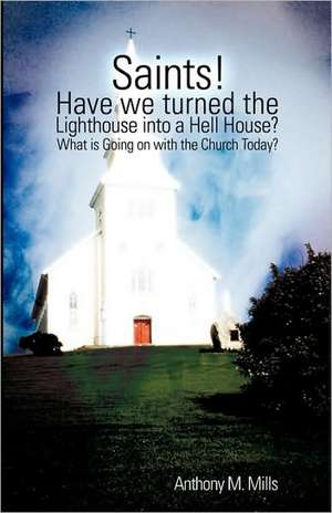 Saints! Have we turned the Lighthouse into a Hell House? de Anthony M. Mills