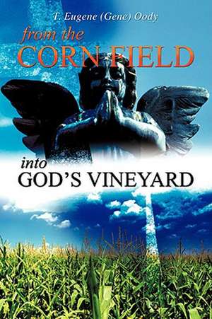 From the Corn Field Into God's Vineyard de T. Eugene (Gene) Oody