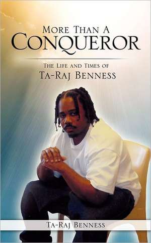 More Than a Conqueror the Life and Times of Ta-Raj Benness de Ta-Raj Benness