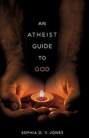 An Atheist Guide to God: A Missionary's Call to Give Her Life de Sophia O. Y. Jones