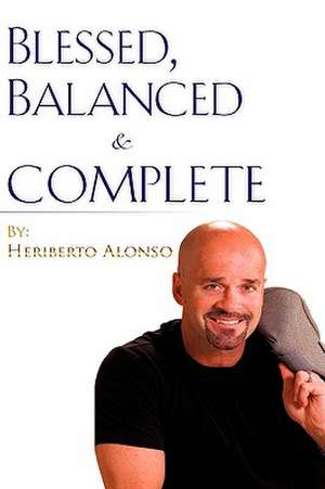 Blessed, Balanced & Complete de Heriberto Alonso