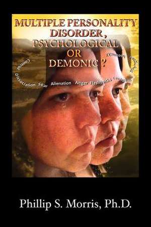 Multiple Personality Disorder, Psychological or Demonic? de Phillip Spencer Morris