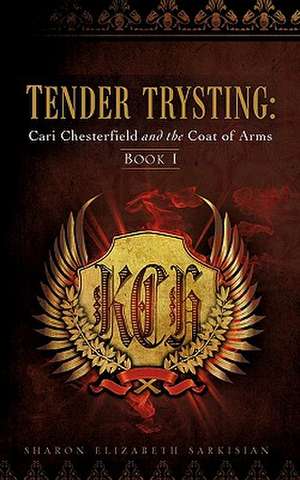 Tender Trysting: Cari Chesterfield and the Coat of Arms de Sharon Elizabeth Sarkisian