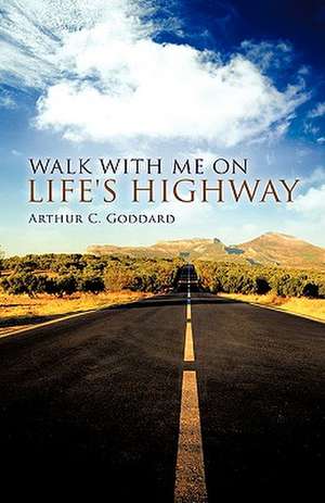 Walk with Me on Life's Highway de Arthur C. Goddard