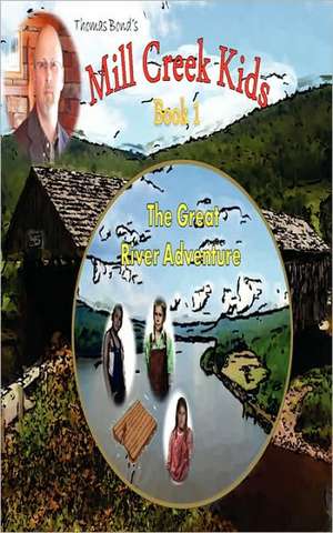 The Mill Creek Kids the Great River Adventure: A Journey Worth Taking de THOMAS A. BOND