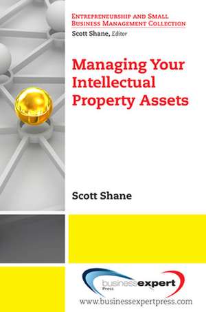 Managing Your Intellectual Property Assets de Scott Shane