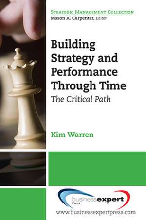 Building Strategy and Performance through Time: The Critical Path de Kim Warren