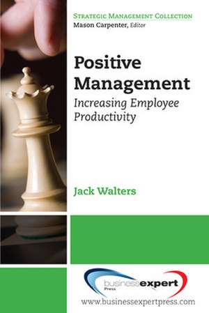 Positive Management: Increasing Employee Productivity de Jack Walters