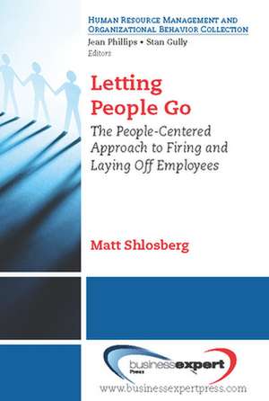 Letting People Go: The People-Centered Approach to Firing and Laying Off Employees de Matt Shlosberg