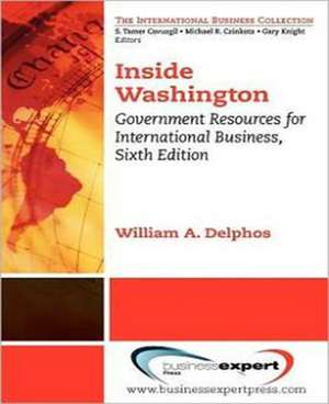 Inside Washington: Government Resources for International Business de William A. Delphos