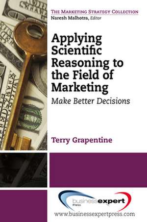 Applying Scientific Reasoning to the Field of Marketing: Make Better Decisions de Terry Grapentine