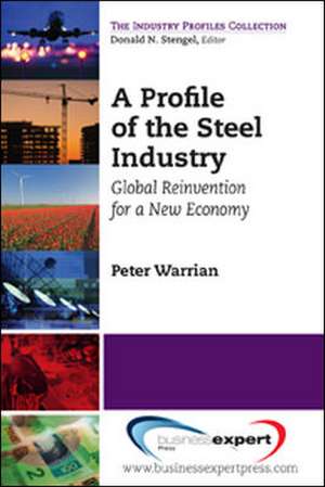 A Profile of the Steel Industry: Global Reinvention for a New Economy de Peter Warrian