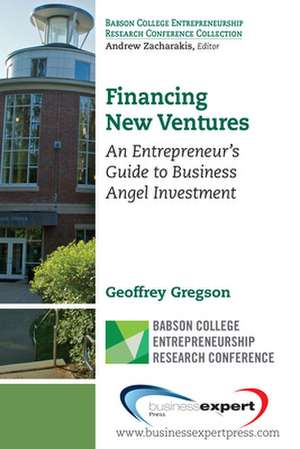 Financing New Ventures: An Entrepreneur's Guide to Business Angel Investment de Geoffrey Gregson