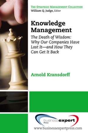 Knowledge Management: The Death of Wisdom: Why Our Companies Have Lost It - and How They Can Get It Back de Arnold Kransdorff