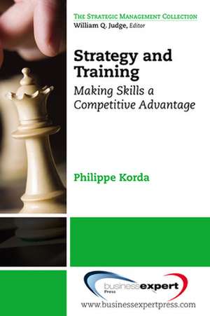 Strategy and Training: Making Skills a Competitive Advantage de Korda Philippe