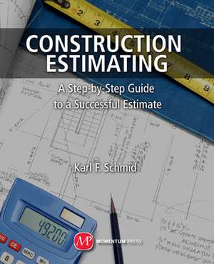 Construction Estimating: A Step-by-Step Guide to a Successful Estimate de Karl F. Schmid