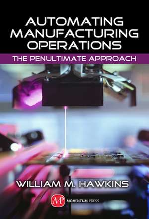 Automating Manufacturing Operations: The Penultimate Approach de William M. Hawkins