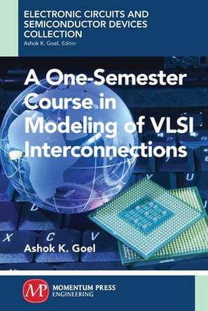 A One-Semester Course in Modeling of Vsli Interconnections: New Advances in Designed and Optimized Catalysts de Ashok Goel