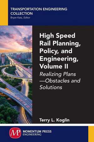 High Speed Rail Planning, Policy, and Engineering, Volume II de Koglin, Terry