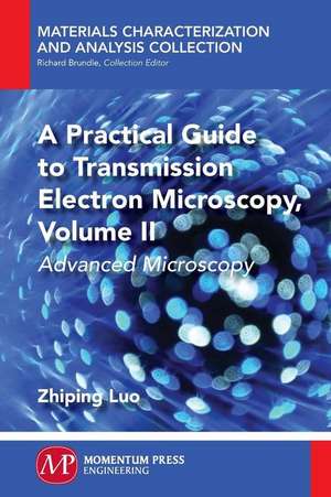 A Practical Guide to Transmission Electron Microscopy, Volume II: Advanced Microscopy de Zhiping Luo