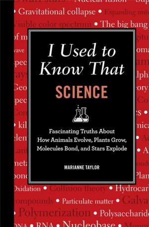 I Used to Know That: Fascinating Truths about How Animals Evolve, Plants Grow, Brains Work, Molecules Bond, and Stars Explode de Marianne Taylor